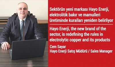Sektörün yeni markası Hayo Enerji, elektrolitik bakır ve mamulleri üretiminde kuralları yeniden belirliyor Cem Sayar Hayo Enerji Satış Müdürü